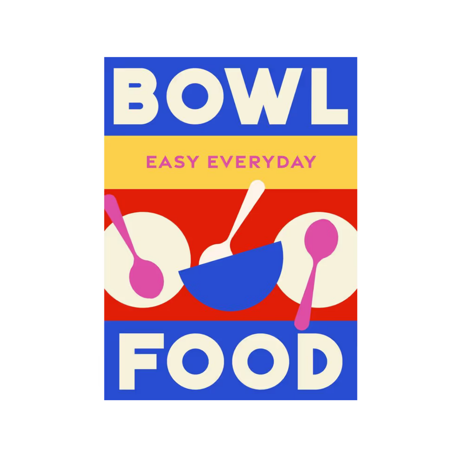 Bowl Food Easy Every Day Cookbook